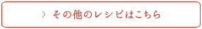 その他のレシピはこちら